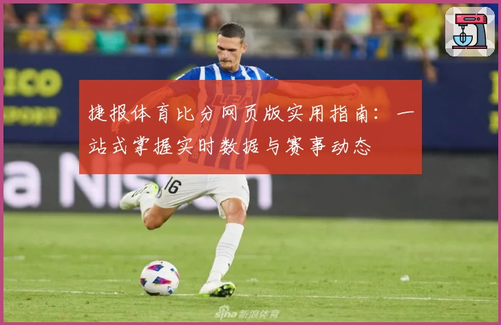 捷报体育比分网页版实用指南：一站式掌握实时数据与赛事动态