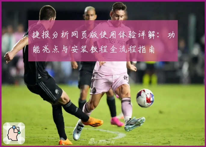 捷报分析网页版使用体验详解:功能亮点与安装教程全流程指南