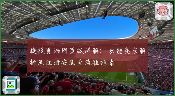 捷报资讯网页版详解：功能亮点解析及注册安装全流程指南