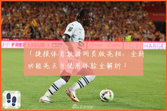 「捷报体育数据网页版亮相，全新功能亮点与使用体验全解析」