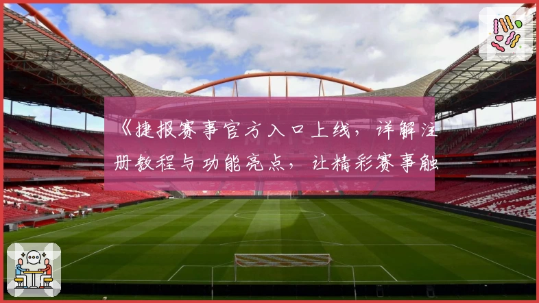 《捷报赛事官方入口上线，详解注册教程与功能亮点，让精彩赛事触手可及》