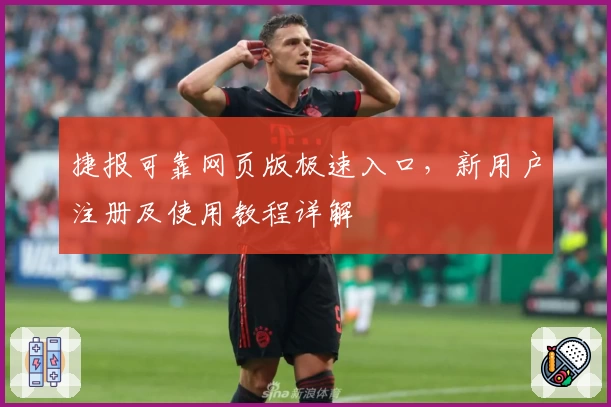 捷报可靠网页版极速入口，新用户注册及使用教程详解