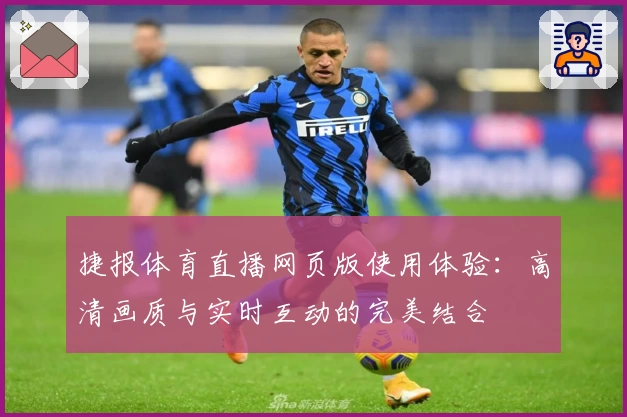 捷报体育直播网页版使用体验：高清画质与实时互动的完美结合