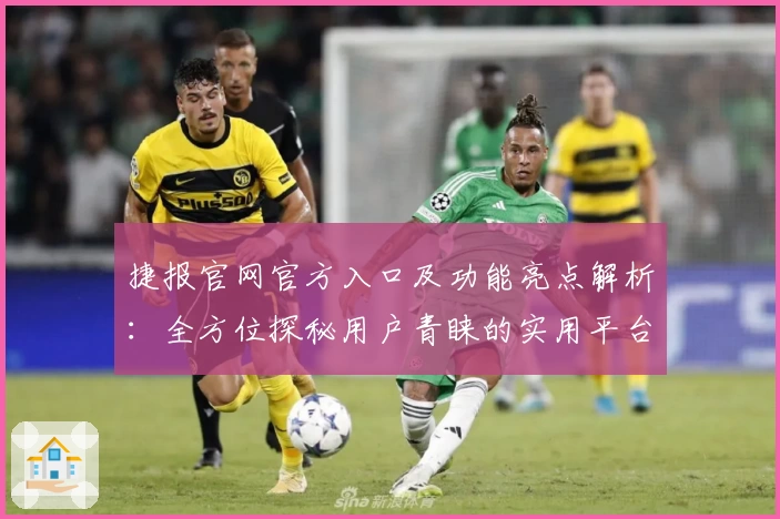 捷报官网官方入口及功能亮点解析：全方位探秘用户青睐的实用平台