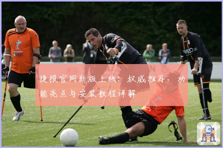 捷报官网新版上线：权威推荐，功能亮点与安装教程详解