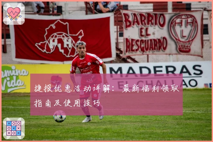 捷报优惠活动详解：最新福利领取指南及使用技巧