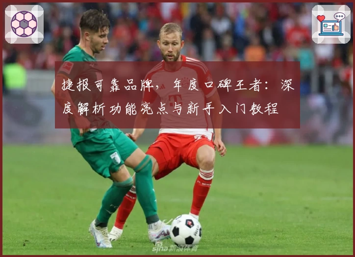 捷报可靠品牌，年度口碑王者：深度解析功能亮点与新手入门教程